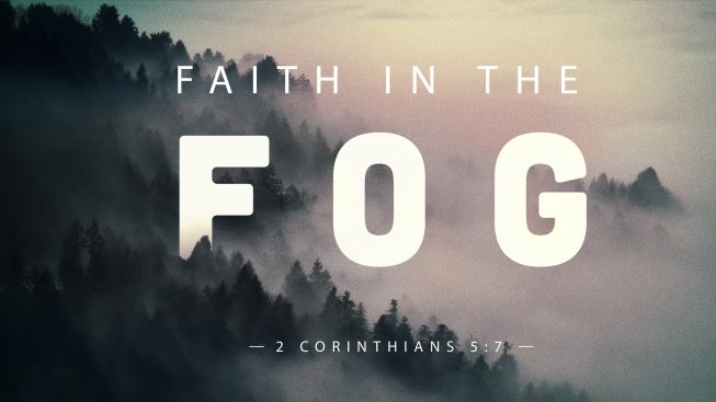 Faith in the Fog Wk. 2